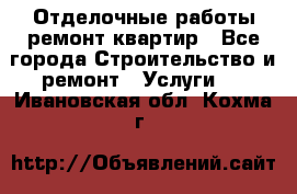 Отделочные работы,ремонт квартир - Все города Строительство и ремонт » Услуги   . Ивановская обл.,Кохма г.